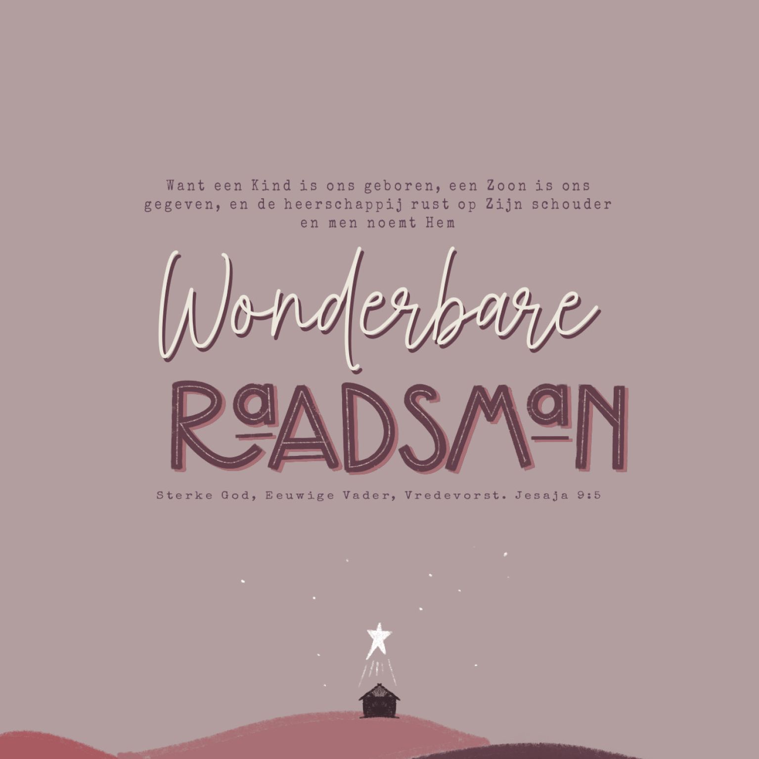 Kerstkaart 'Want een Kind is ons geboren, een Zoon is ons gegeven, en de heerschappij rust op Zijn schouder en men noemt Hem Wonderbare Raadsman, Sterke God, Eeuwige Vader, Vredevorst'